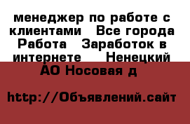 менеджер по работе с клиентами - Все города Работа » Заработок в интернете   . Ненецкий АО,Носовая д.